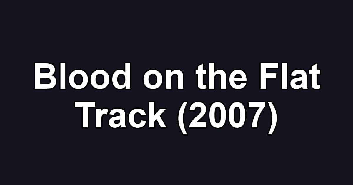Blood on the Flat Track (2007)