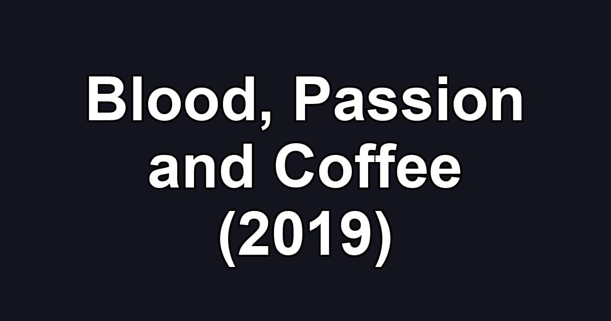 Blood, Passion and Coffee (2019)