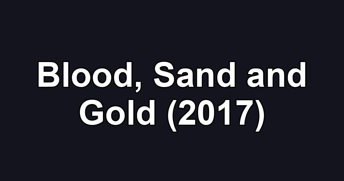 Blood, Sand and Gold (2017)