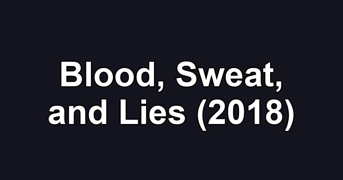 Blood, Sweat, and Lies (2018)