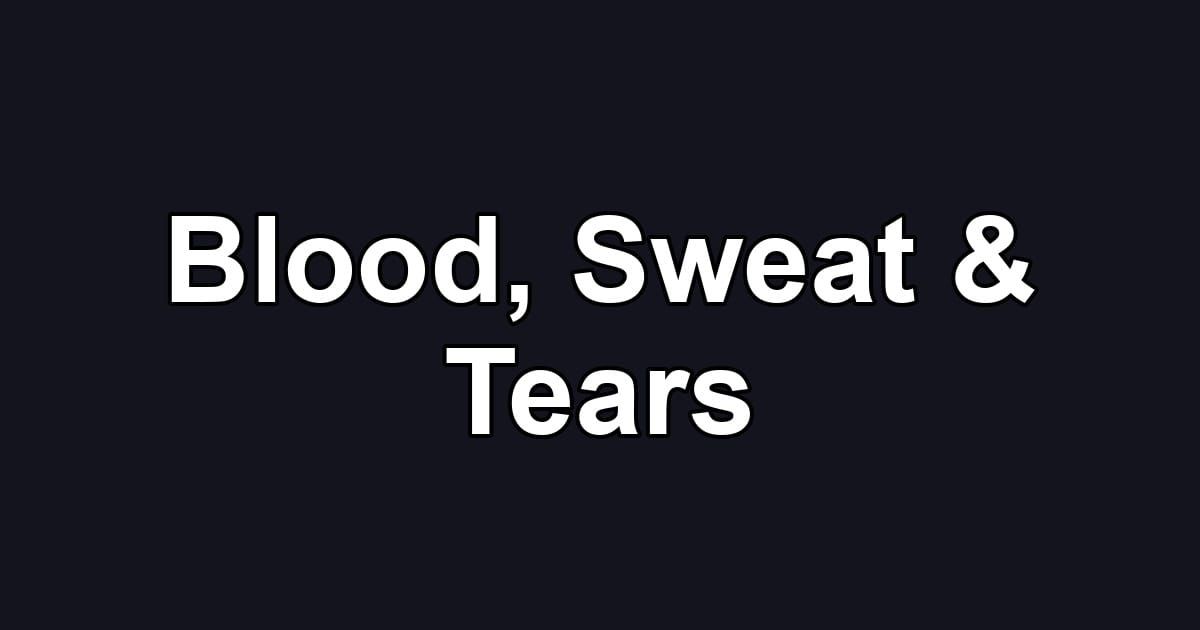 Blood, Sweat & Tears