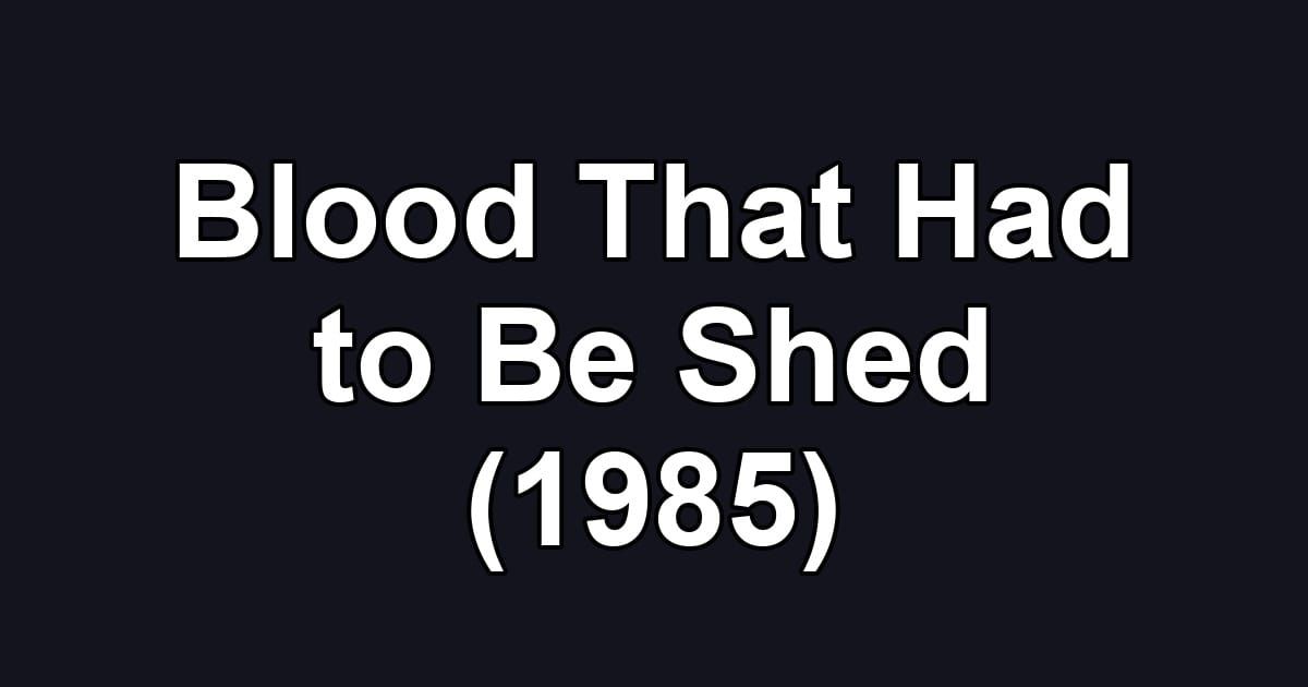 Blood That Had to Be Shed (1985)
