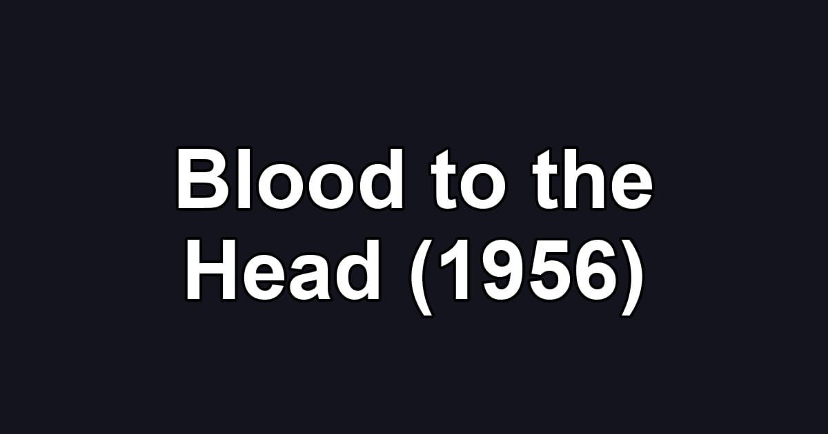 Blood to the Head (1956)
