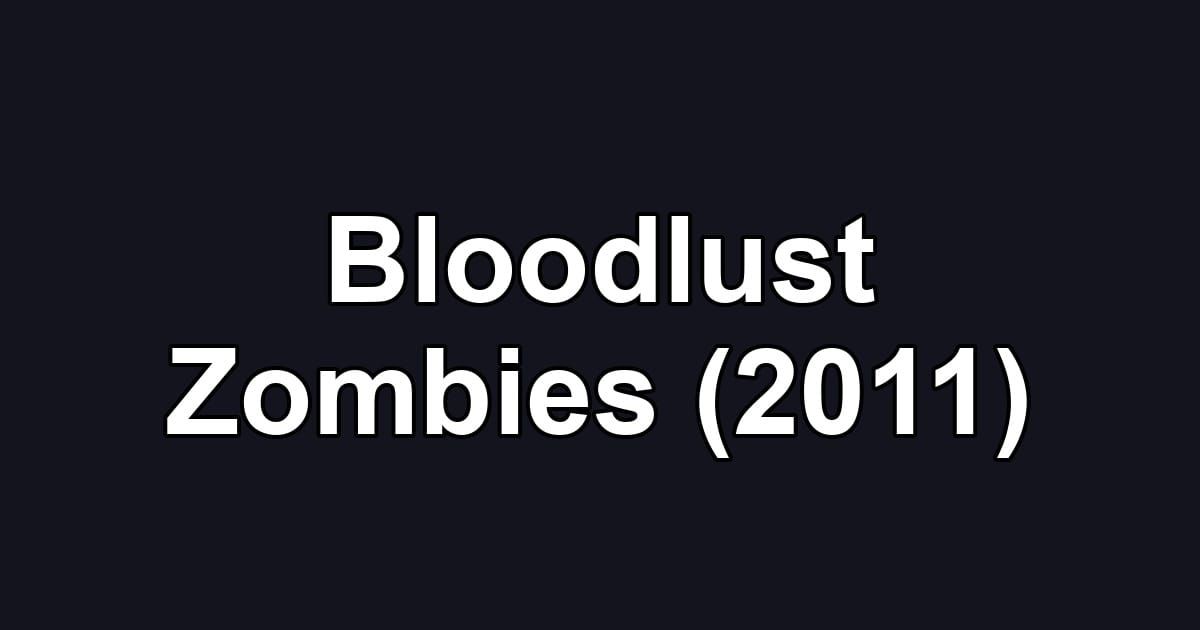 Bloodlust Zombies (2011)
