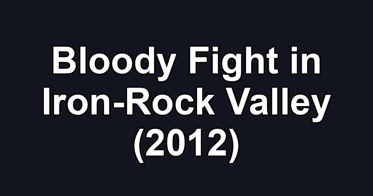 Bloody Fight in Iron-Rock Valley (2012)