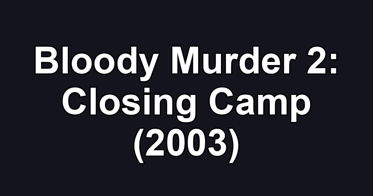 Bloody Murder 2: Closing Camp (2003)