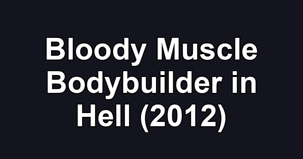 Bloody Muscle Bodybuilder in Hell (2012)