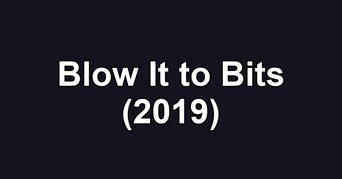 Blow It to Bits (2019)