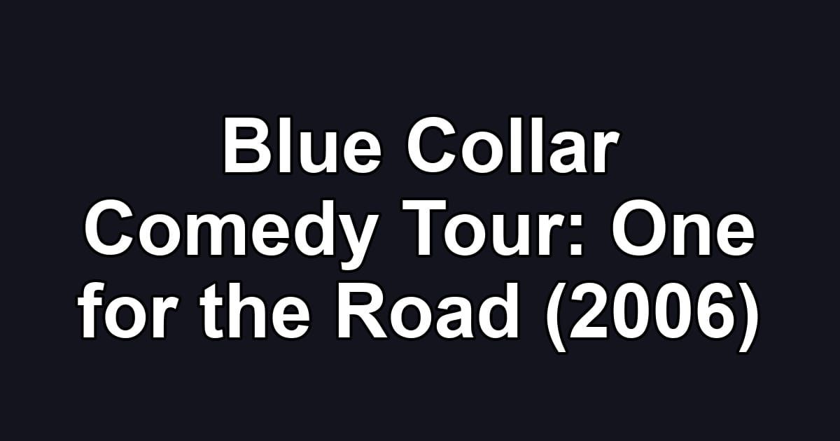 Blue Collar Comedy Tour: One for the Road (2006)