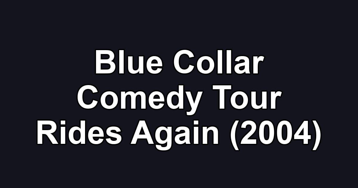 Blue Collar Comedy Tour Rides Again (2004)