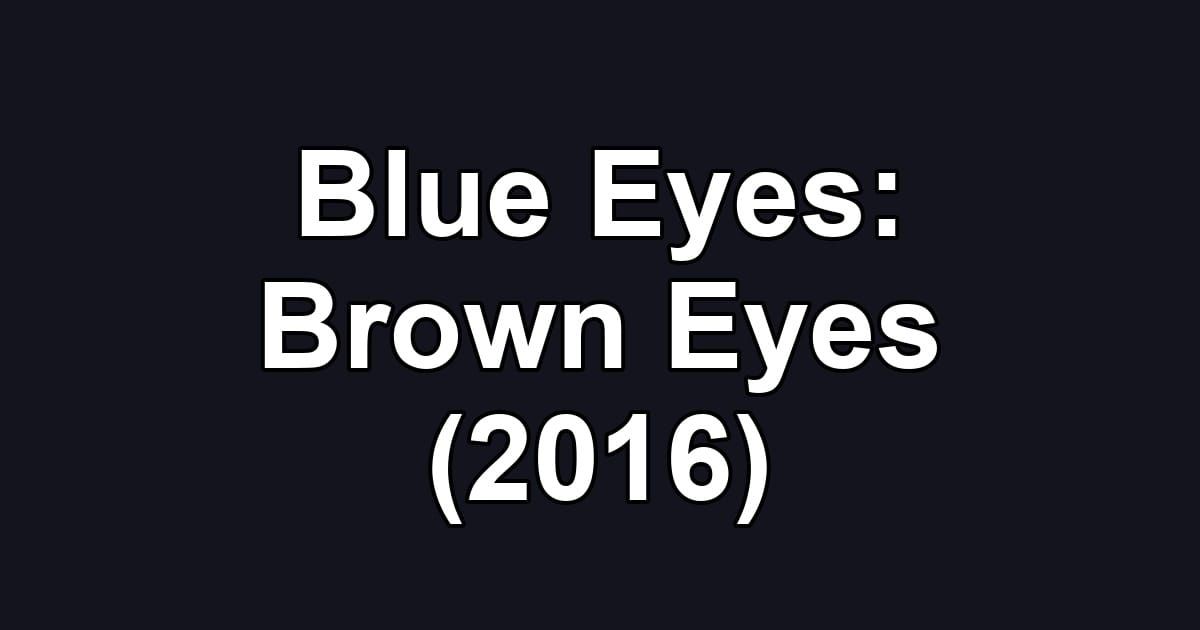 Blue Eyes: Brown Eyes (2016)