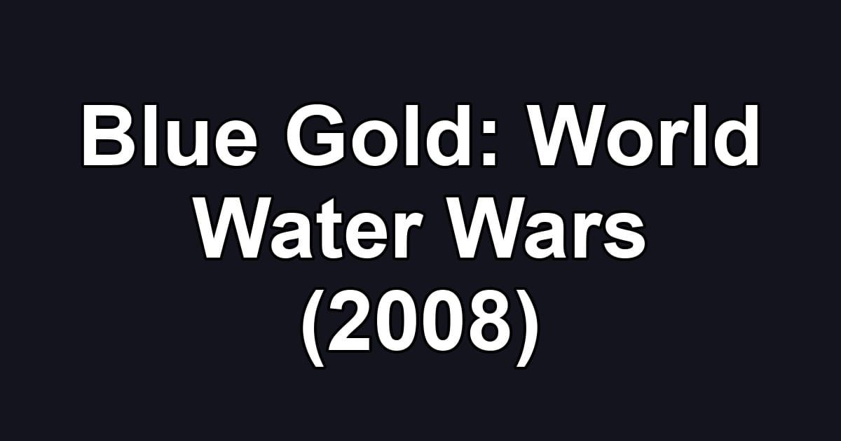 Blue Gold: World Water Wars (2008)