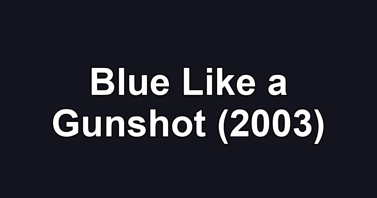 Blue Like a Gunshot (2003)