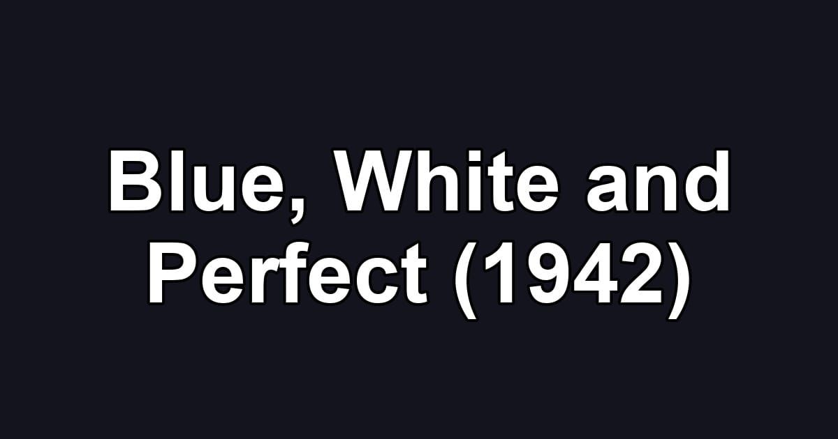 Blue, White and Perfect (1942)