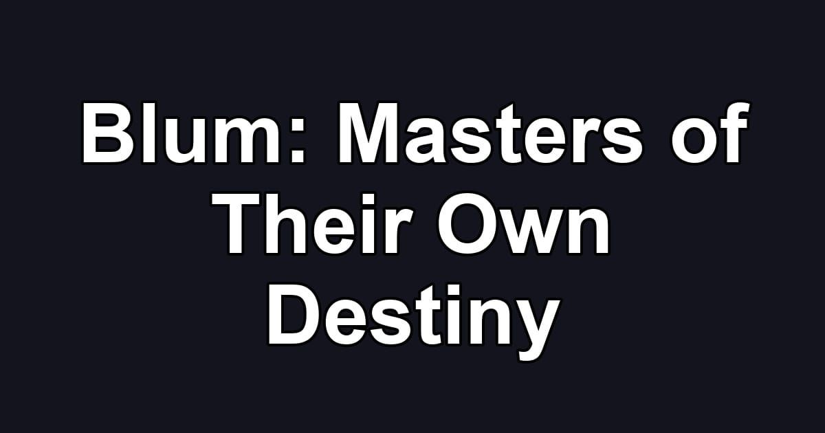 Blum: Masters of Their Own Destiny