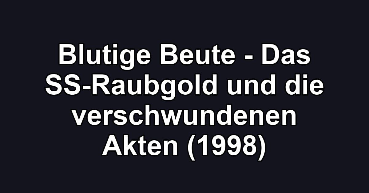Blutige Beute - Das SS-Raubgold und die verschwundenen Akten (1998)