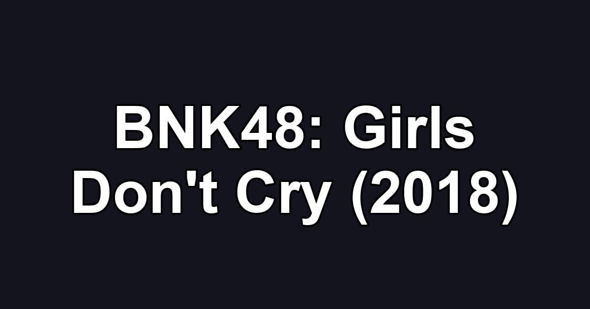 BNK48: Girls Don't Cry (2018)