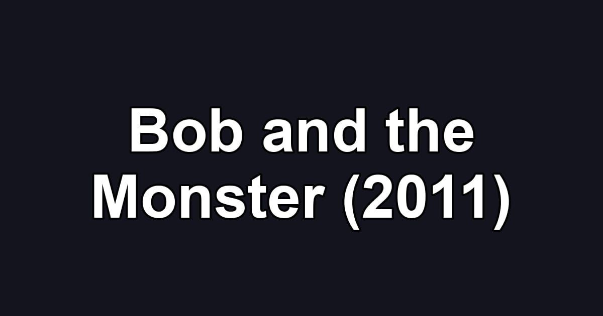 Bob and the Monster (2011)