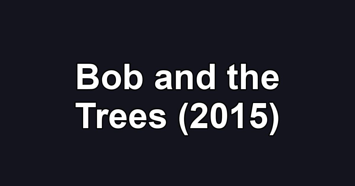 Bob and the Trees (2015)