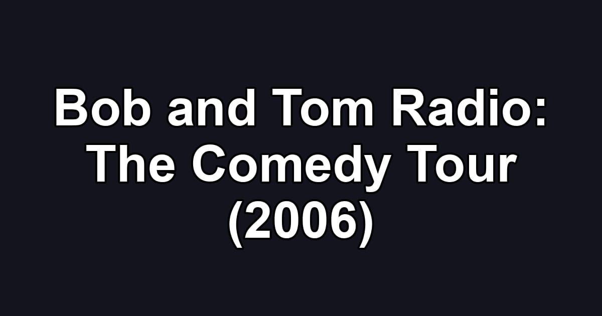 Bob and Tom Radio: The Comedy Tour (2006)