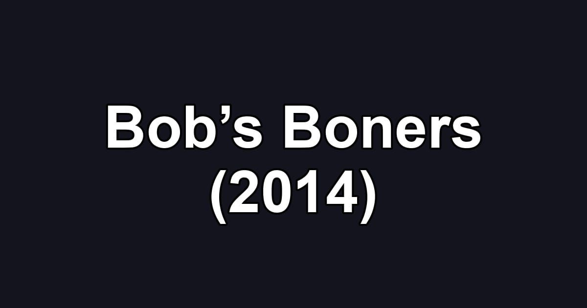 Bob’s Boners (2014)