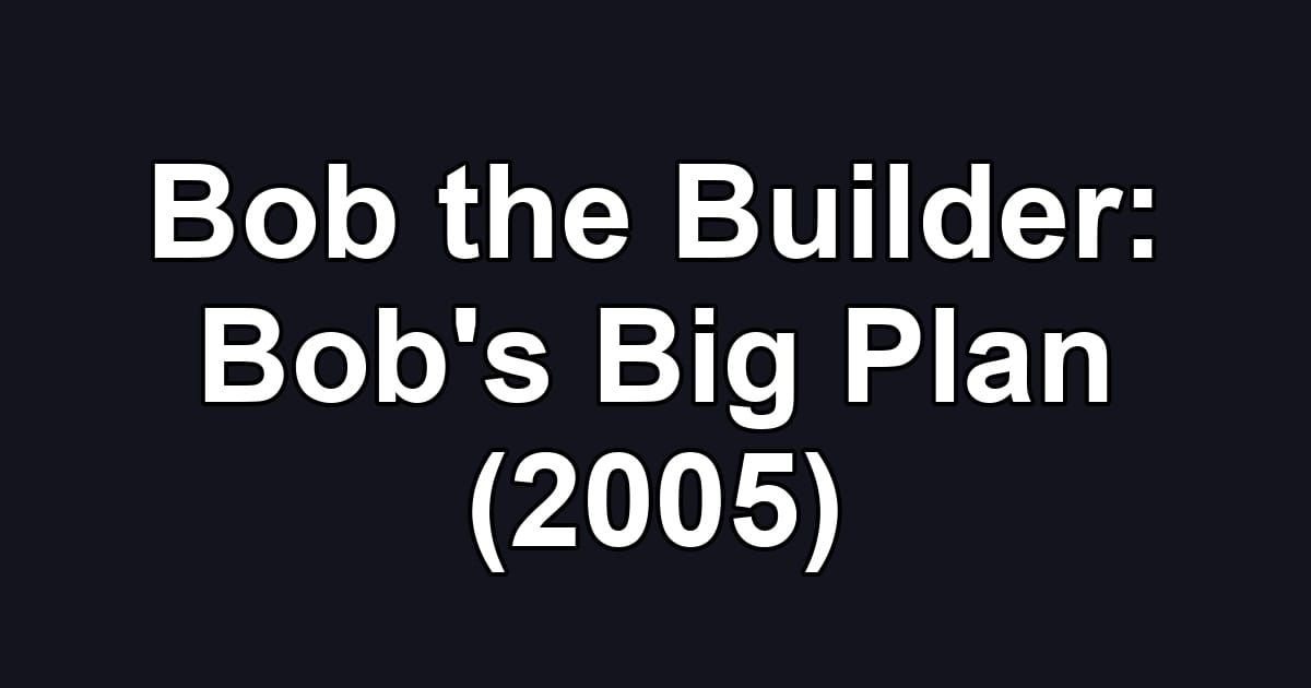 Bob the Builder: Bob's Big Plan (2005)