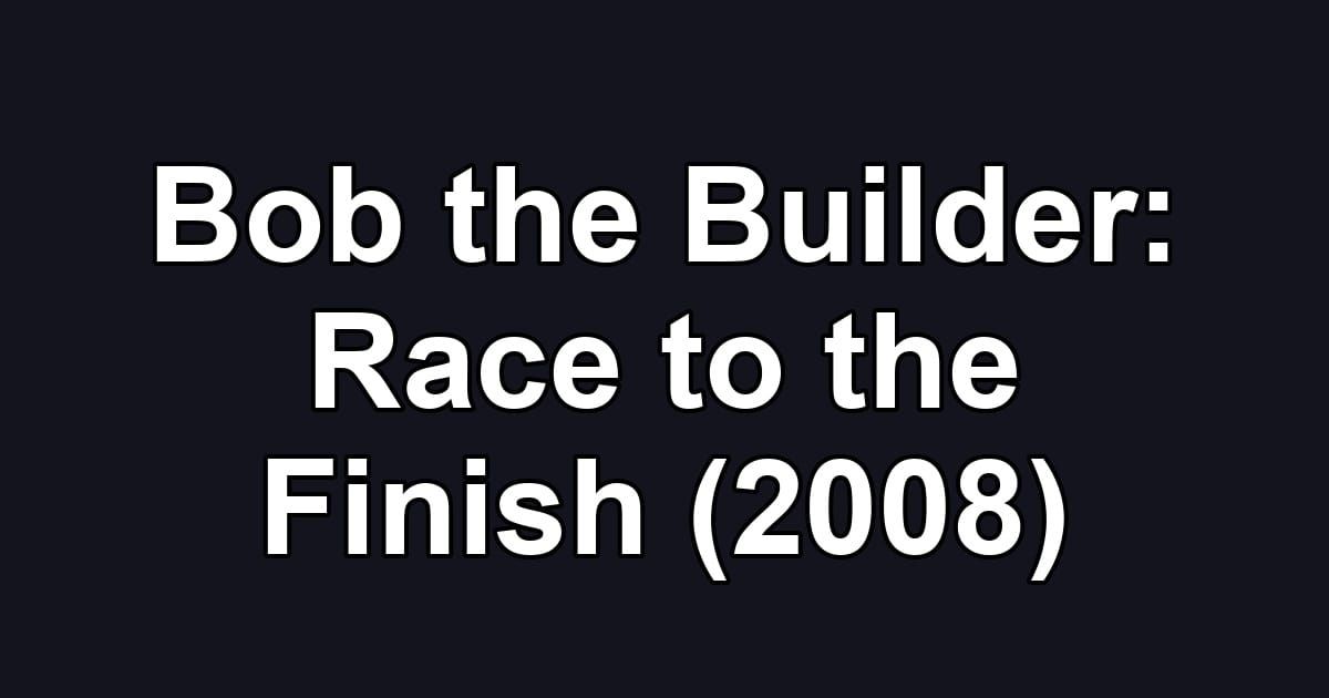 Bob the Builder: Race to the Finish (2008)