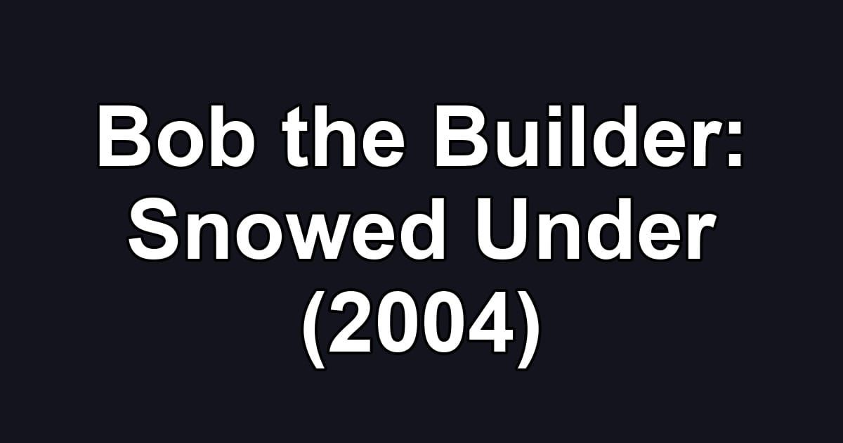 Bob the Builder: Snowed Under (2004)
