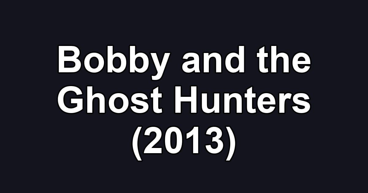 Bobby and the Ghost Hunters (2013)