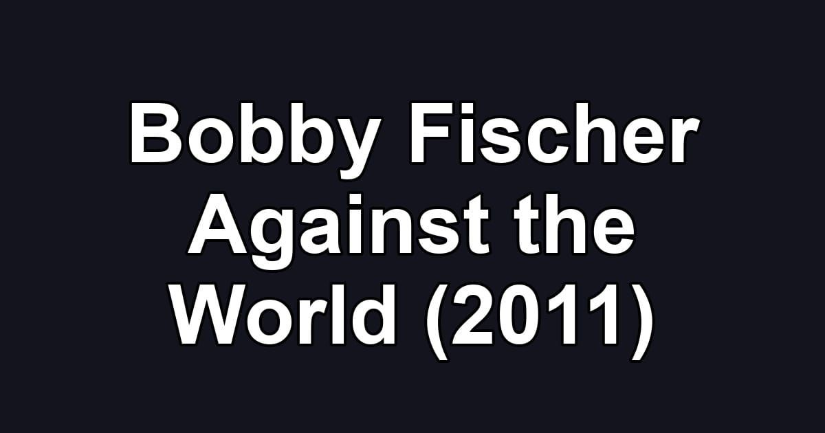 Bobby Fischer Against the World (2011)