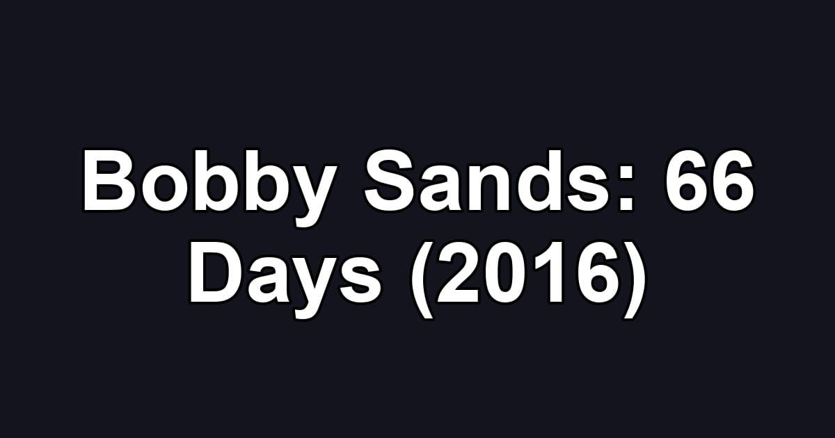 Bobby Sands: 66 Days (2016)