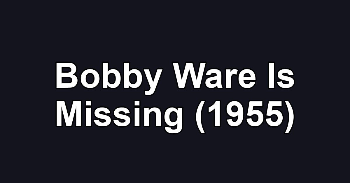 Bobby Ware Is Missing (1955)