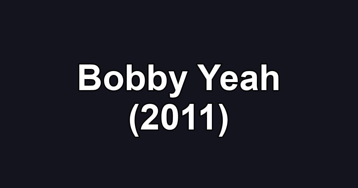 Bobby Yeah (2011)