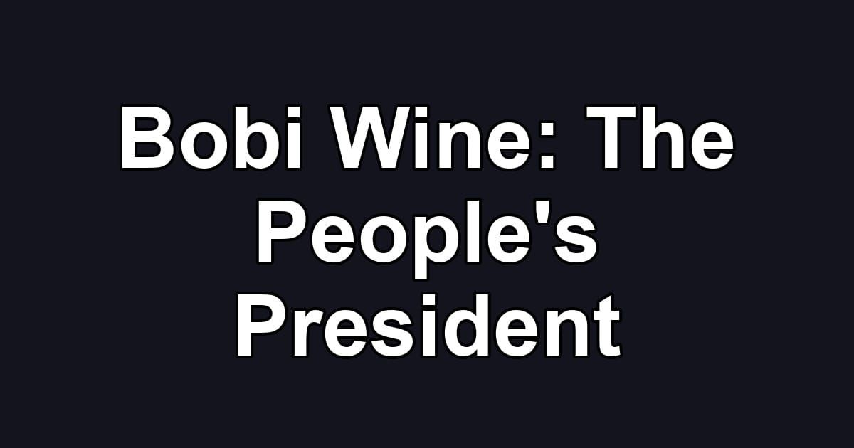 Bobi Wine: The People's President