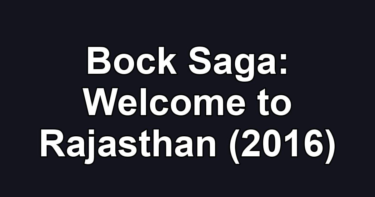 Bock Saga: Welcome to Rajasthan (2016)