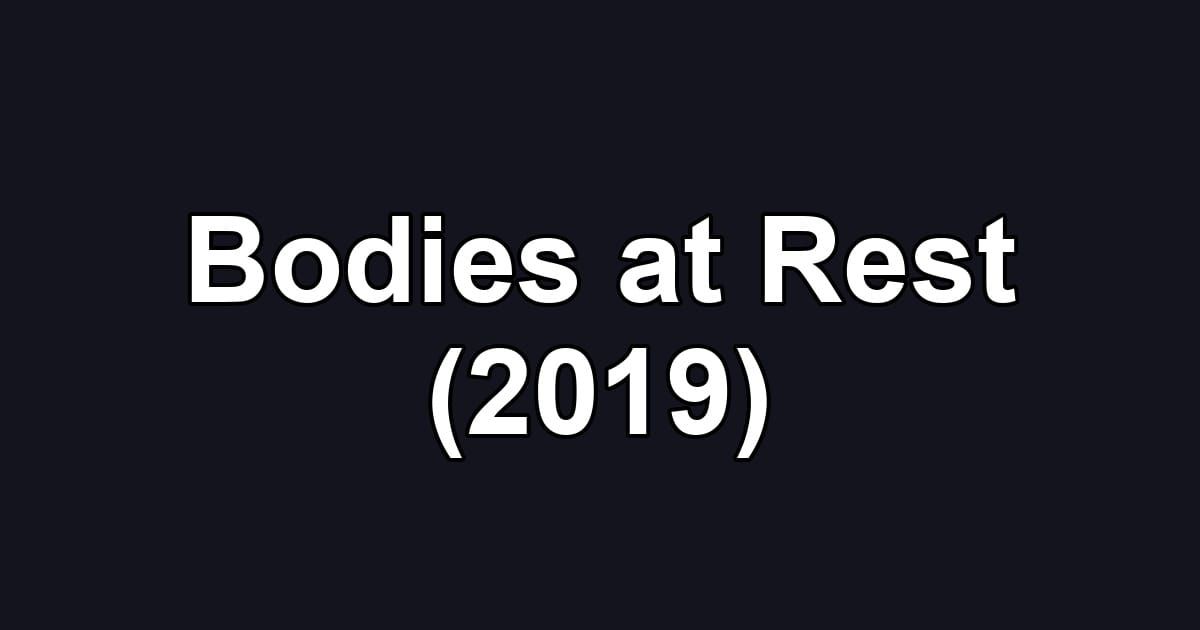 Bodies at Rest (2019)