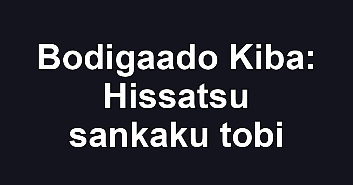 Bodigaado Kiba: Hissatsu sankaku tobi