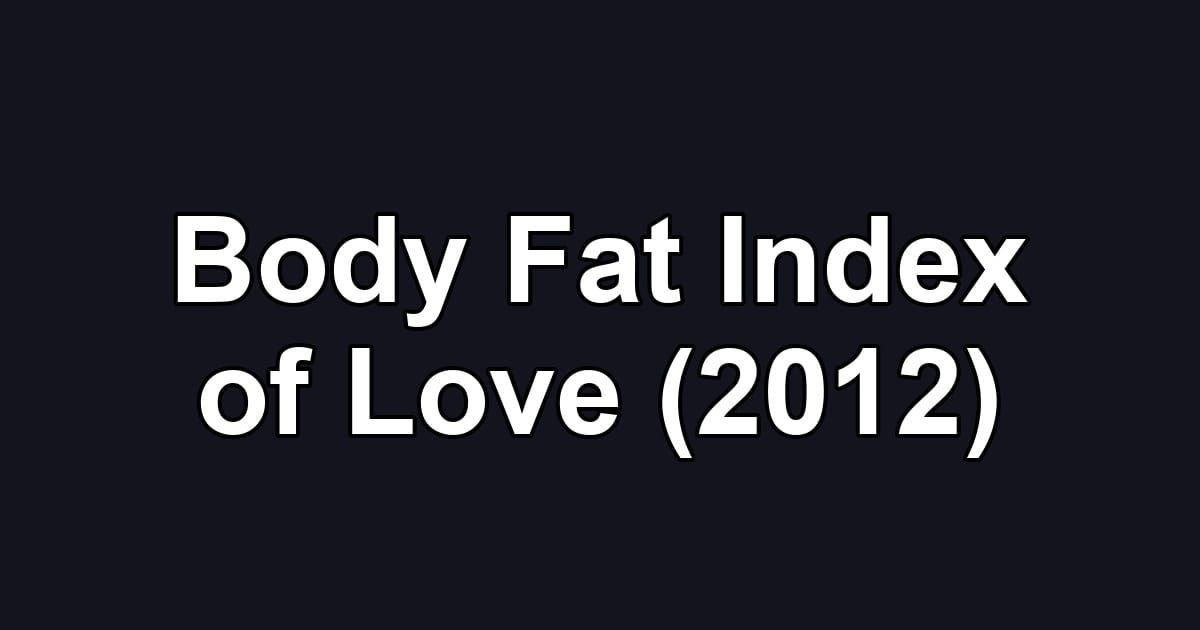 Body Fat Index of Love (2012)