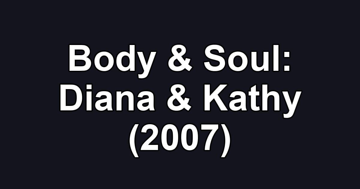 Body & Soul: Diana & Kathy (2007)
