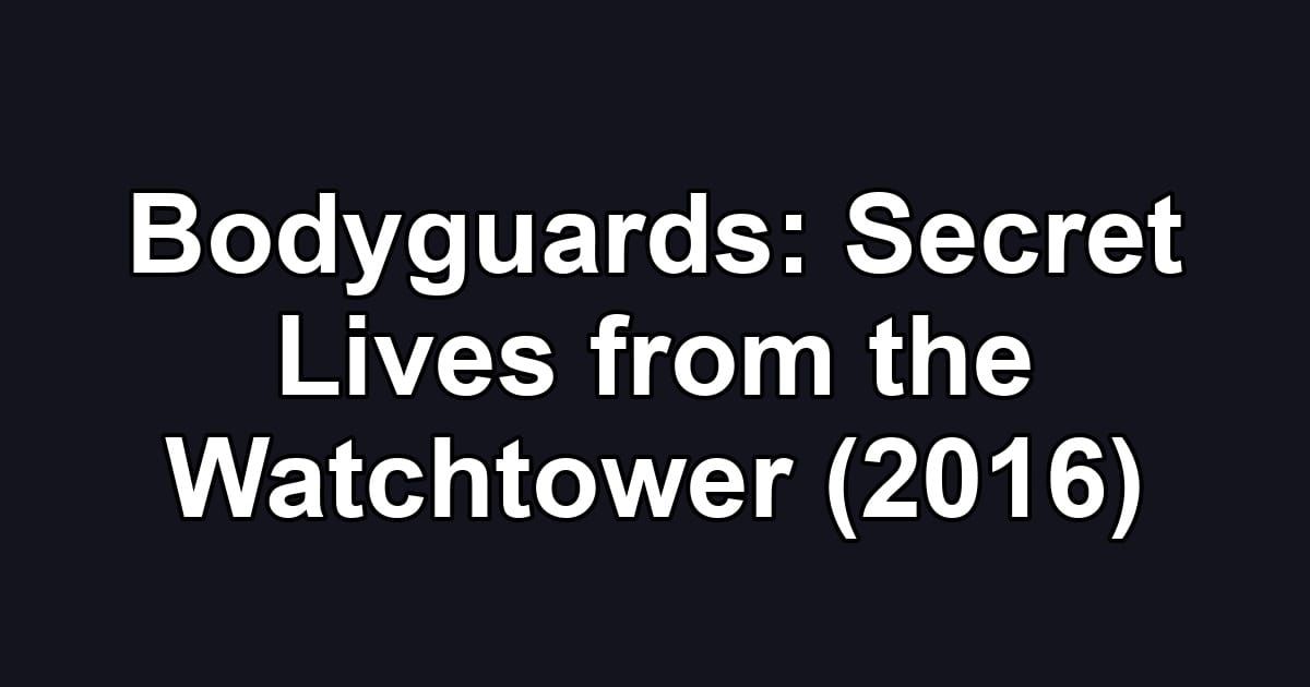 Bodyguards: Secret Lives from the Watchtower (2016)