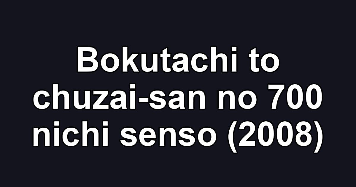 Bokutachi to chuzai-san no 700 nichi senso (2008)