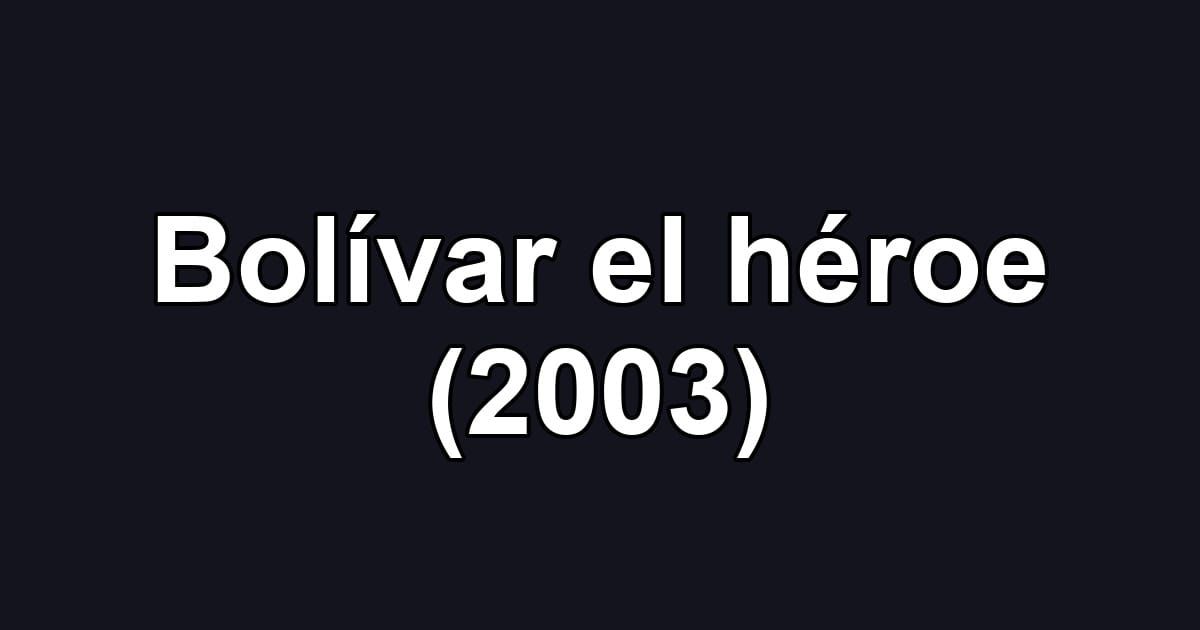 Bolívar el héroe (2003)
