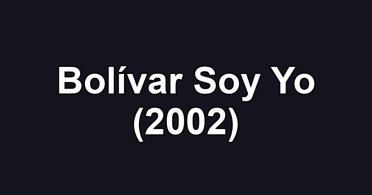 Bolívar Soy Yo (2002)