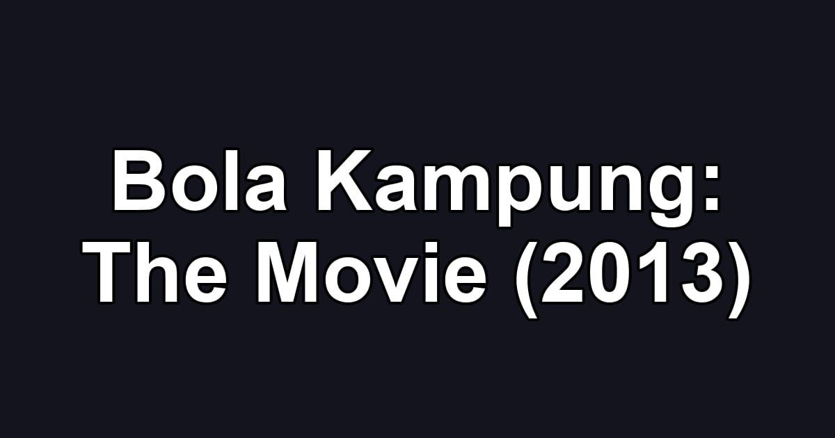 Bola Kampung: The Movie (2013)