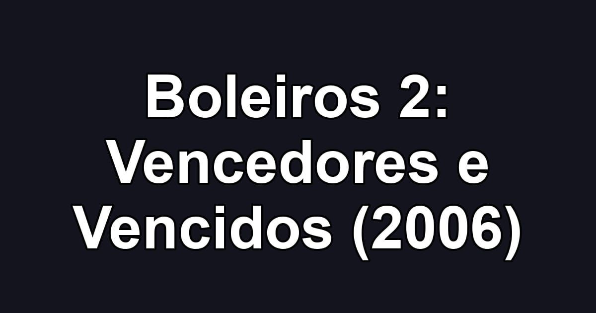 Boleiros 2: Vencedores e Vencidos (2006)