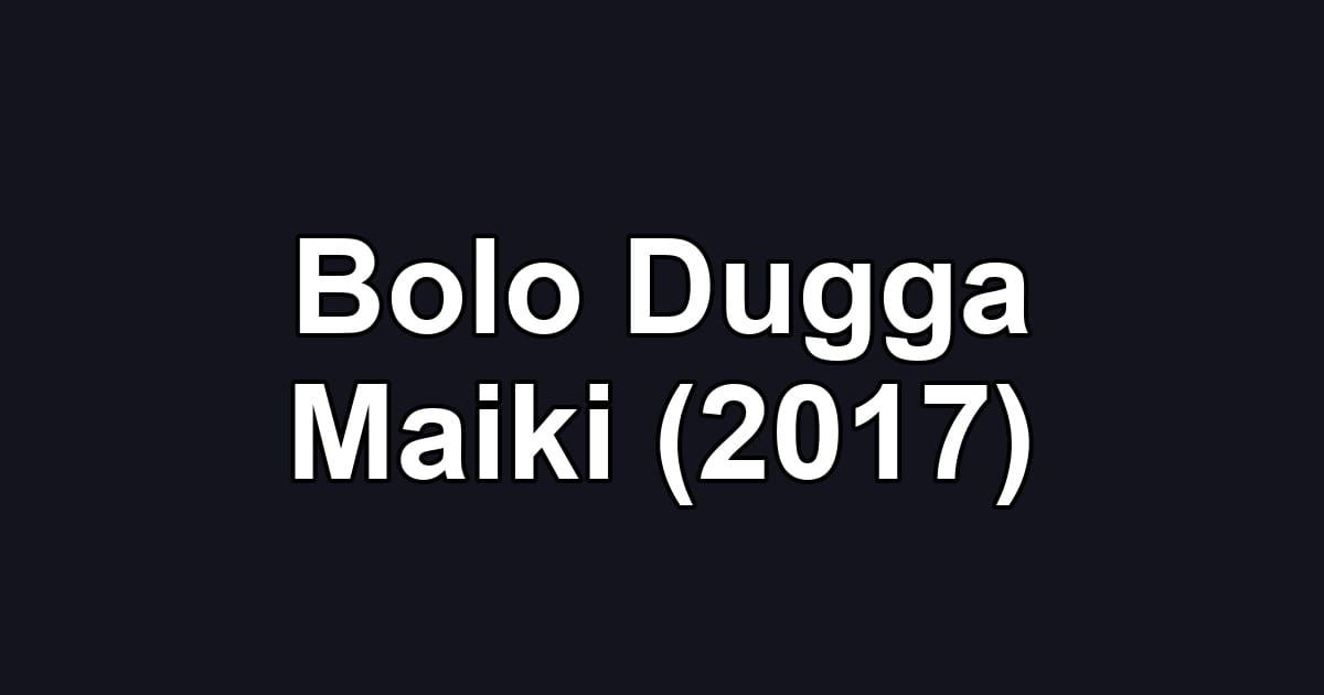 Bolo Dugga Maiki (2017)