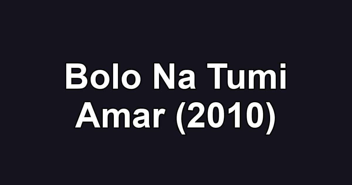 Bolo Na Tumi Amar (2010)