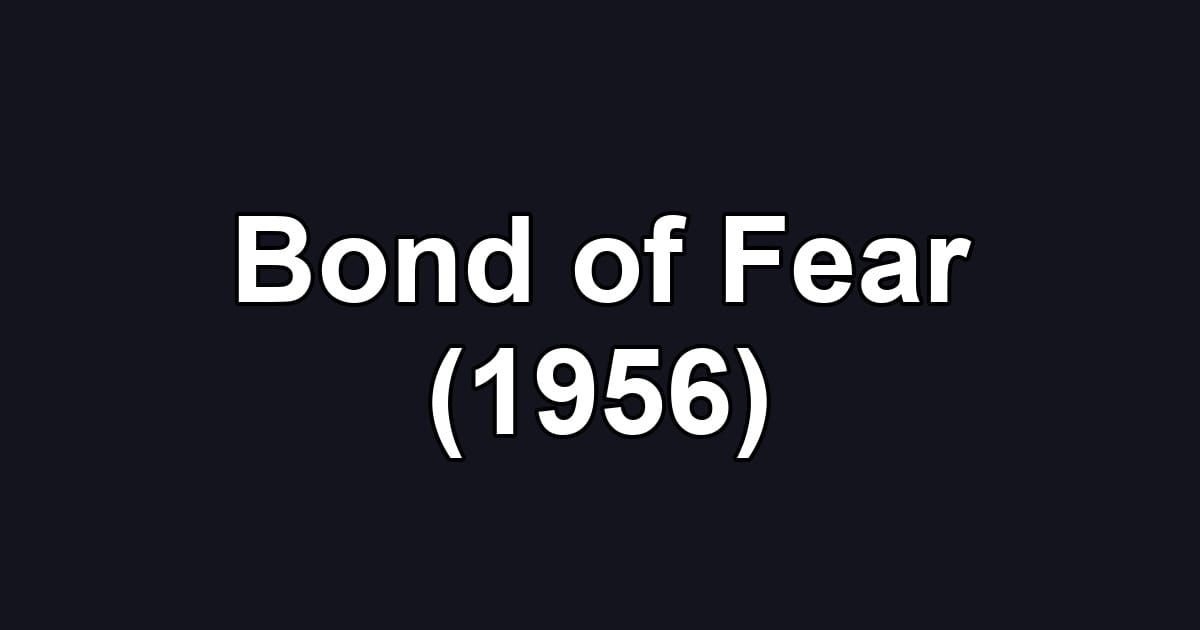 Bond of Fear (1956)