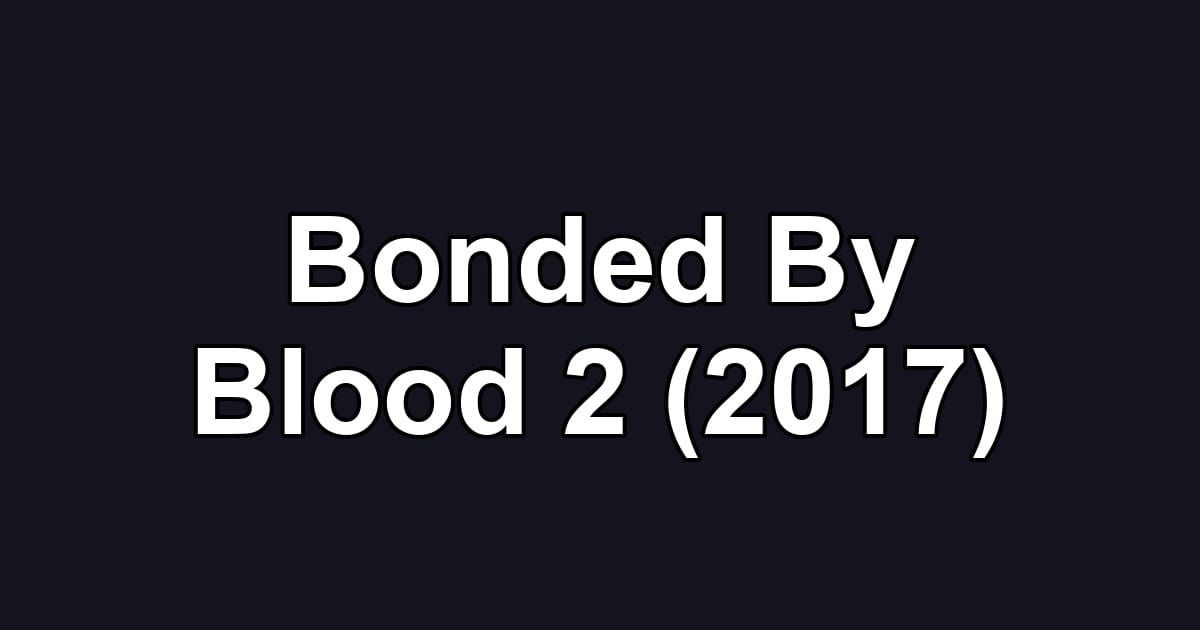 Bonded By Blood 2 (2017)