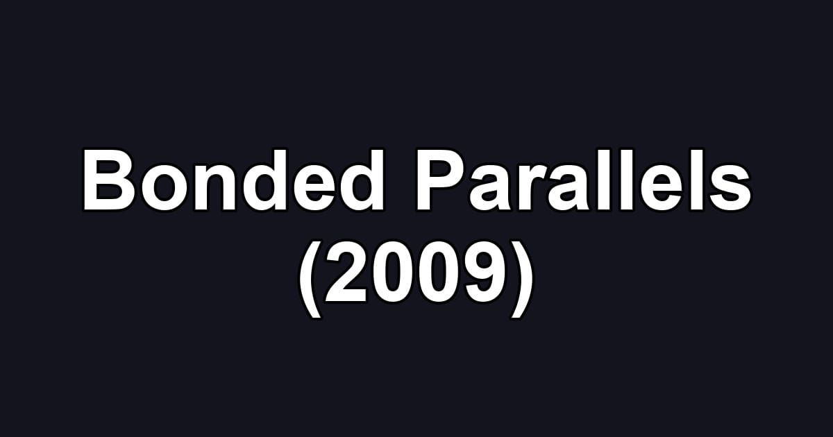 Bonded Parallels (2009)